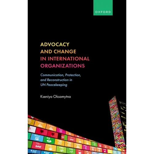 Advocacy and Change in International Organizations: Communication, Protection, and Reconstruction in Un Peacekeeping - Hardcover