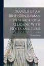 Travels of an Irish Gentleman in Search of a Religion. With Notes and Illus - Paperback
