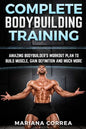 COMPLETE BODYBUILDING Training: AMAZING BODYBUILDERS WORKOUT PLAN To BUILD MUSCLE, GAIN DEFINITION AND MUCH MORE - Paperback