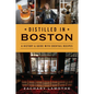 Distilled in Boston: A History & Guide with Cocktail Recipes - Paperback