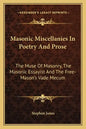 Masonic Miscellanies in Poetry and Prose: The Muse of Masonry, the Masonic Essayist and the Free-Mason's Vade Mecum - Paperback