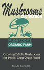Mushroom Cultivation: Growing Edible Mushrooms for Profit: Crop Cycle, Yield - Paperback