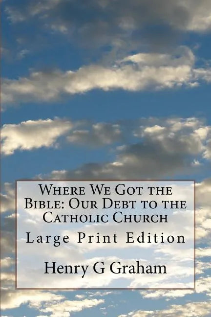 Where We Got the Bible: Our Debt to the Catholic Church: Large Print Edition - Paperback