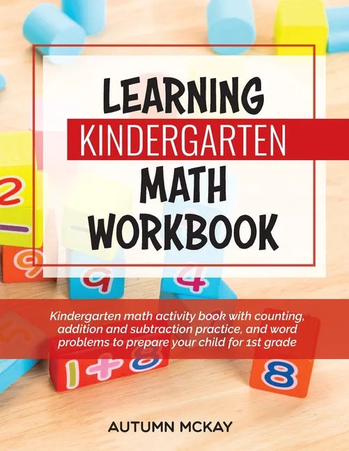 Learning Kindergarten Math Workbook: Kindergarten math activity book with counting, addition and subtraction practice, and word problems to prepare yo - Paperback