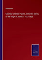 Calendar of State Papers, Domestic Series, of the Reign of James I. 1623-1625 - Paperback