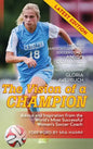 The Vision Of A Champion: Advice And Inspiration From The World's Most Successful Women's Soccer Coach - Hardcover