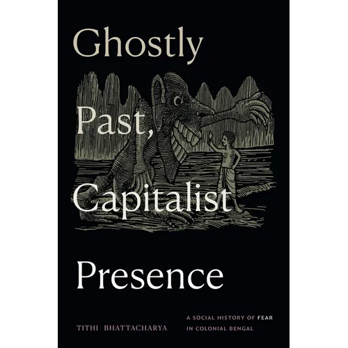 Ghostly Past, Capitalist Presence: A Social History of Fear in Colonial Bengal - Paperback