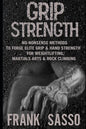 Grip Strength: No-Nonsense Methods To Forge Elite Grip & Hand Strength For Weightlifting, Martials Arts & Rock Climbing - Paperback