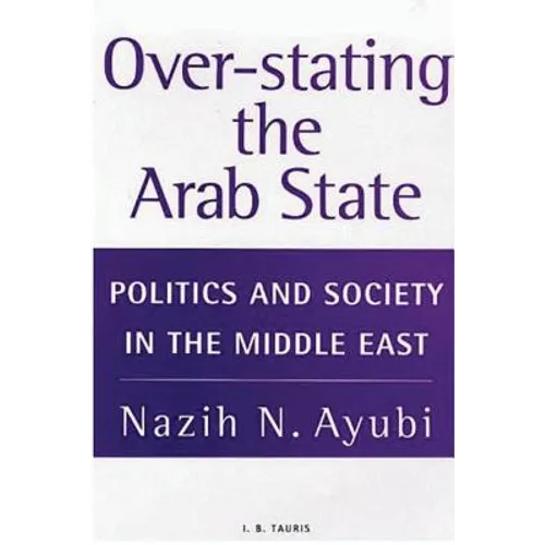 Over-stating the Arab State: Politics and Society in the Middle East - Paperback