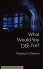 What Would You Die For? Perpetua's Passion - Paperback