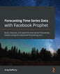 Forecasting Time Series Data with Facebook Prophet: Build, improve, and optimize time series forecasting models using the advanced forecasting tool - Paperback