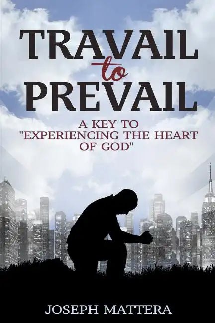 Travail to Prevail: A key to "Experiencing the Heart of God" - Paperback
