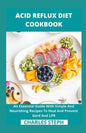 Acid Reflux Diet Cookbook: An Essential Guide With Simple And Nourishing Recipes To Heal And Prevent Gerd And LPR - Paperback