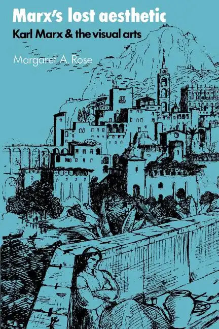 Marx's Lost Aesthetic: Karl Marx and the Visual Arts - Paperback