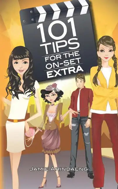 101 tips for the on set extra: A roadmap for the background artist - Paperback