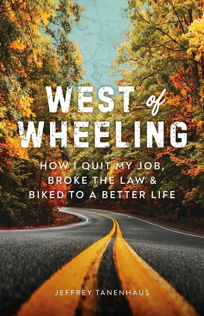 West of Wheeling: How I Quit My Job, Broke the Law & Biked to a Better Life - Paperback