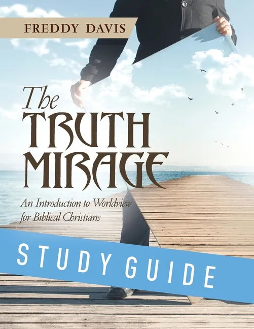 The Truth Mirage: An Introduction to Worldview for Biblical Christians: Study Guide - Paperback