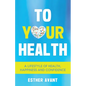 To Your Health: A Lifestyle of Health, Happiness and Confidence - Paperback