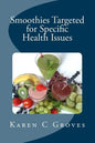 Smoothies Targeted for Specific Health Issues: 73 Superfood Smoothie Recipes for 14 Ailments: Alzheimer's, Arthritis, Cancer, Cholesterol, Diabetes, H - Paperback