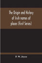 The Origin And History Of Irish Names Of Places (First Series) - Paperback