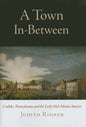A Town In-Between: Carlisle, Pennsylvania, and the Early Mid-Atlantic Interior - Hardcover