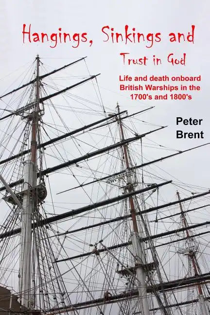 Hangings, Sinkings and Trust in God: Life and Death onboard British Warships in the 1700's and 1800's - Paperback
