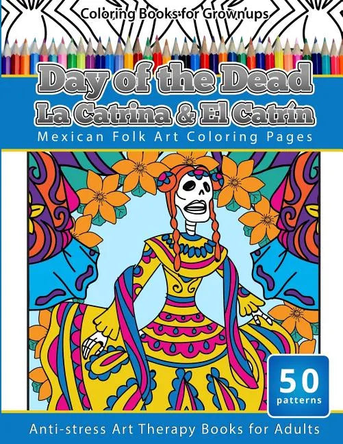 Coloring Books for Grownups Day of the Dead La Catrina & El Catrin: Mandalas & Geometric Coloring Pages Anti-stress Art Therapy Books - Paperback