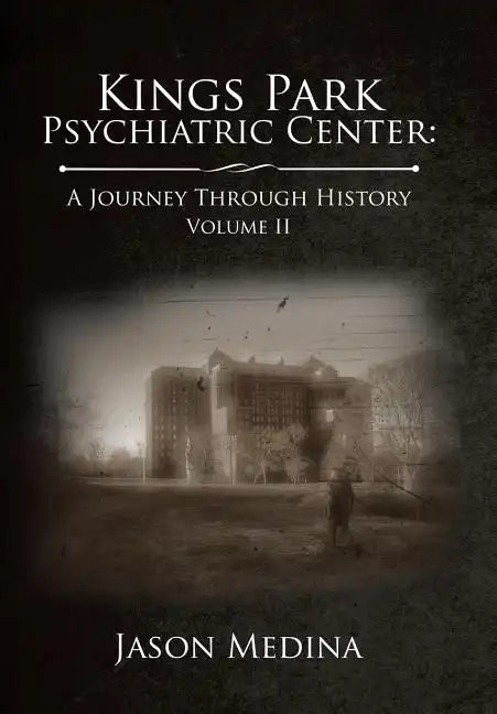 Kings Park Psychiatric Center: a Journey Through History: Volume Ii - Hardcover