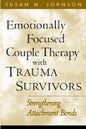 Emotionally Focused Couple Therapy with Trauma Survivors: Strengthening Attachment Bonds - Hardcover