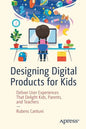 Designing Digital Products for Kids: Deliver User Experiences That Delight Kids, Parents, and Teachers - Paperback
