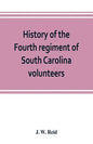 History of the Fourth regiment of South Carolina volunteers, from the commencement of the war until Lee's surrender - Paperback