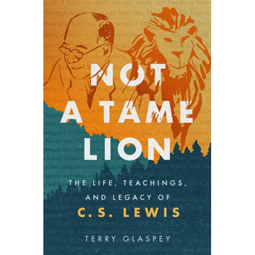 Not a Tame Lion: The Life, Teachings, and Legacy of C.S. Lewis - Paperback