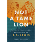 Not a Tame Lion: The Life, Teachings, and Legacy of C.S. Lewis - Paperback