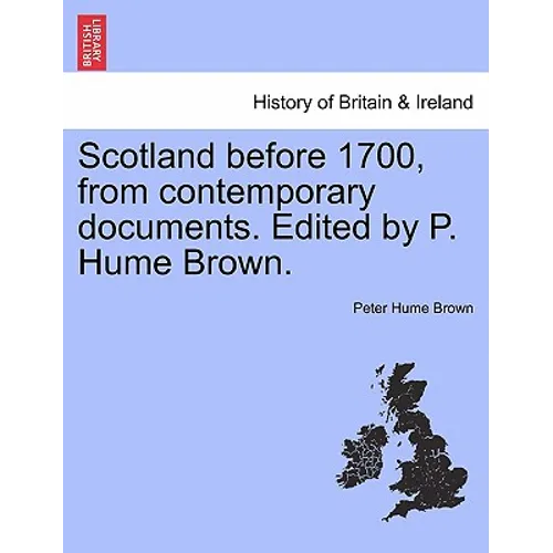 Scotland Before 1700, from Contemporary Documents. Edited by P. Hume Brown. - Paperback
