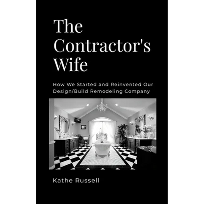 The Contractor's Wife: How we Started and Reinvented our Design/Build Remodeling Business - Paperback
