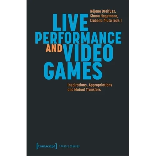 Live Performance and Video Games: Inspirations, Appropriations and Mutual Transfers - Paperback