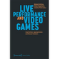 Live Performance and Video Games: Inspirations, Appropriations and Mutual Transfers - Paperback