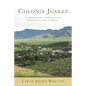 Colonia Juarez: Commemorating 125 Years of the Mormon Colonies in Mexico - Paperback