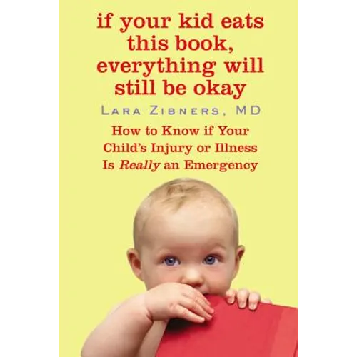 If Your Kid Eats This Book, Everything Will Still Be Okay: How to Know if Your Child's Injury or Illness Is Really an Emergency - Paperback