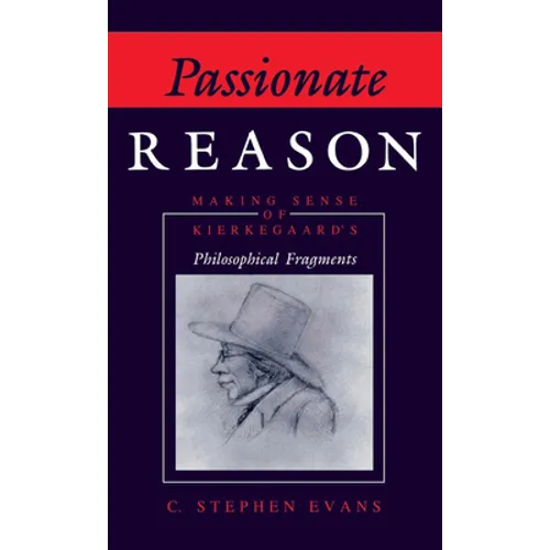 Passionate Reason: Making Sense of Kierkegaard's Philosophical Fragments - Hardcover