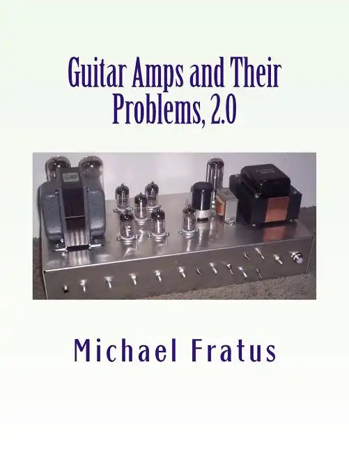 Guitar Amps and Their Problems 2.0: Updated and Improved - Paperback