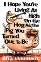 I Hope You're Living as High on the Hog as the Pig You Turned Out to Be - Paperback