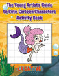 The Young Artist's Guide to Cute Cartoon Characters Activity Book - Paperback