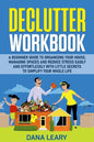 Declutter Workbook: A Beginner Guide to Organizing your House, Managing Spaces and Reduce Stress Easily and Effortlessly with Little Secre - Paperback