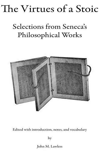 The Virtues of a Stoic: Selections from Seneca's Philosophical Works - Paperback