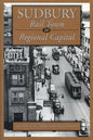 Sudbury: Rail Town to Regional Capital - Paperback