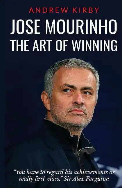 Jose Mourinho: The Art of Winning: What the appointment of 'the Special One' tells us about Manchester United and the Premier League - Paperback