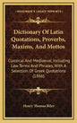 Dictionary of Latin Quotations, Proverbs, Maxims, and Mottos: Classical and Mediaeval, Including Law Terms and Phrases, with a Selection of Greek Quot - Hardcover