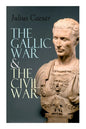 The Gallic War & The Civil War: Historical Account of Caesar's Military Campaign in Gaul & The Roman Civil War - Paperback
