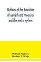 Outlines of the evolution of weights and measures and the metric system - Paperback